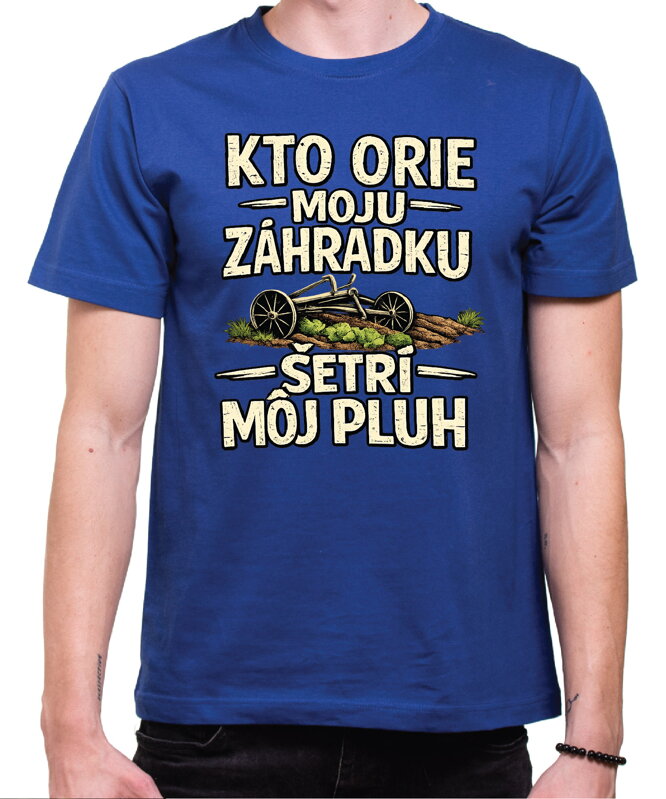 Pánske tričko - Kto orie moju záhradku, šetrí môj pluh