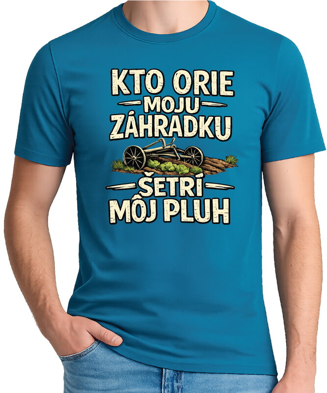 Pánske tričko - Kto orie moju záhradku, šetrí môj pluh