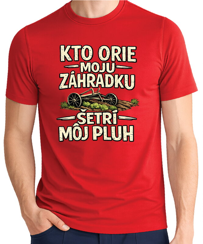 Pánske tričko - Kto orie moju záhradku, šetrí môj pluh