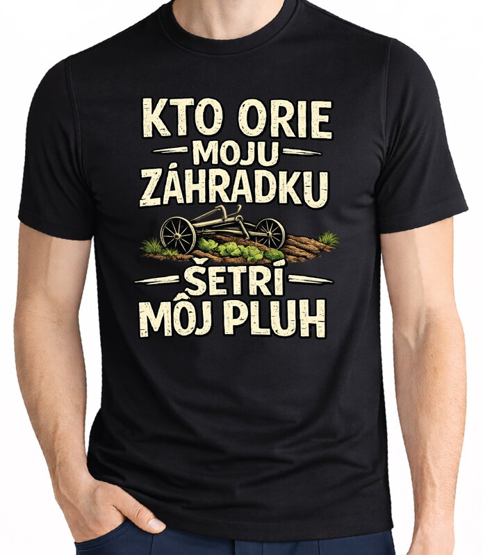 Pánske tričko - Kto orie moju záhradku, šetrí môj pluh