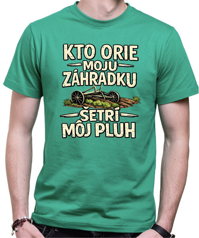 Pánske tričko - Kto orie moju záhradku, šetrí môj pluh