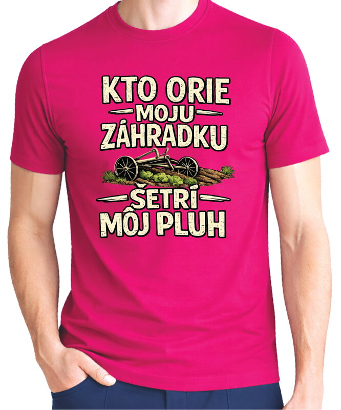 Pánske tričko - Kto orie moju záhradku, šetrí môj pluh