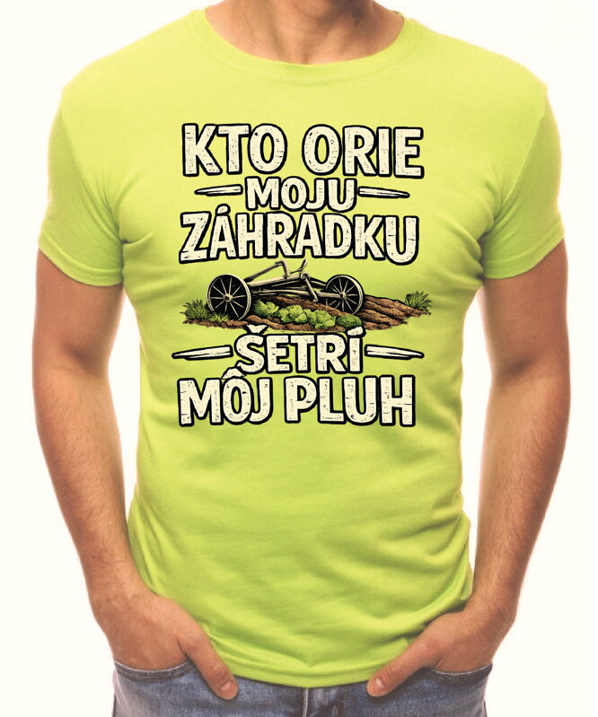 Pánske tričko - Kto orie moju záhradku, šetrí môj pluh