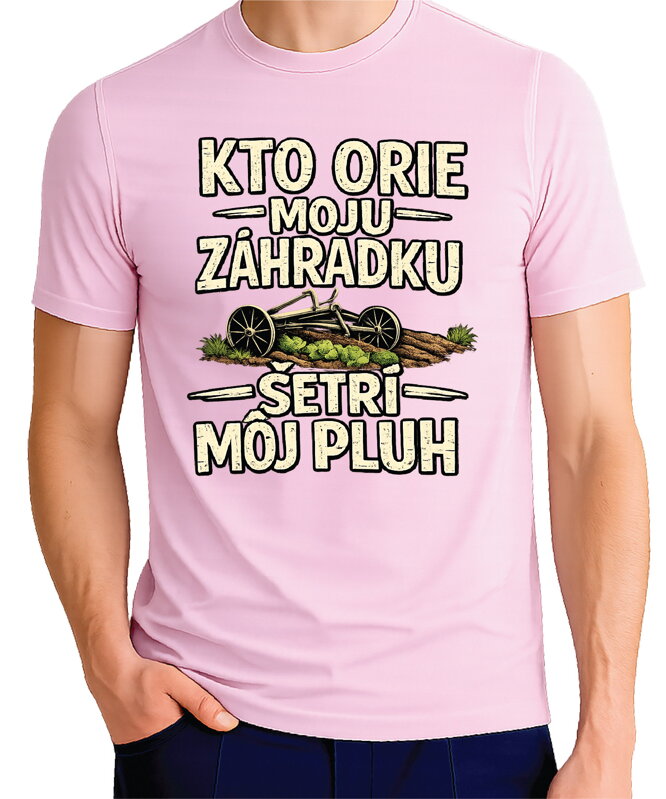 Pánske tričko - Kto orie moju záhradku, šetrí môj pluh