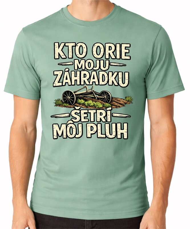 Pánske tričko - Kto orie moju záhradku, šetrí môj pluh