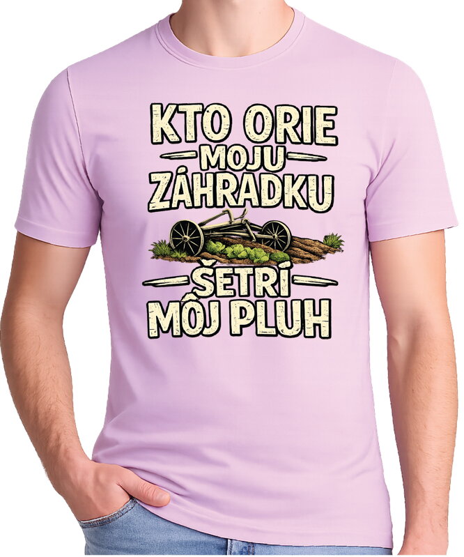 Pánske tričko - Kto orie moju záhradku, šetrí môj pluh