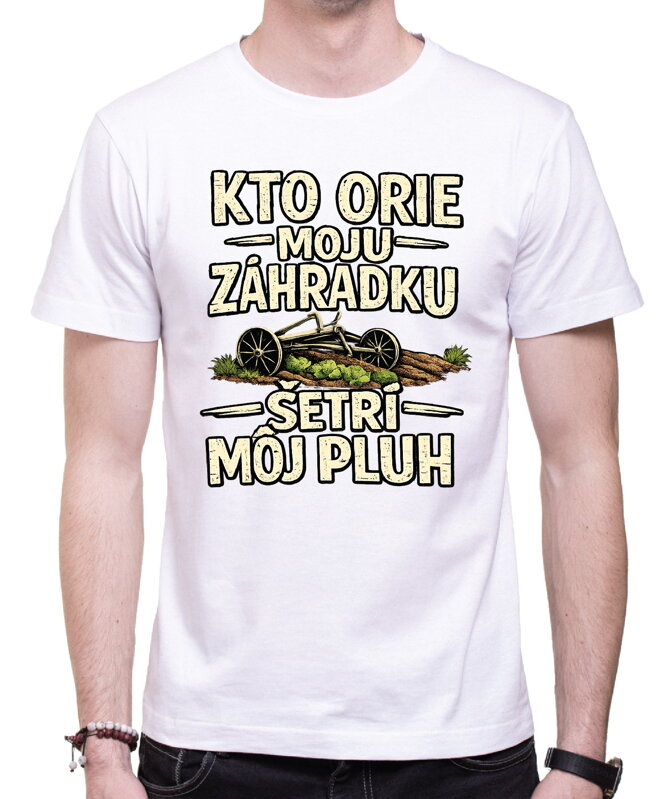 Pánske tričko - Kto orie moju záhradku, šetrí môj pluh