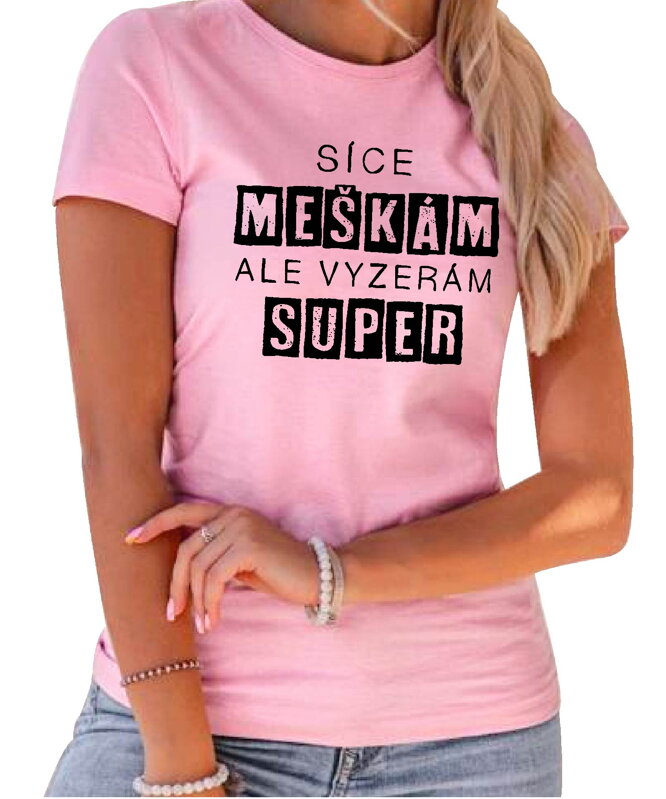 Vtipné tričko - Síce meškám, ale vyzerám super Vtipné tričko - Síce meškám, ale vyzerám super