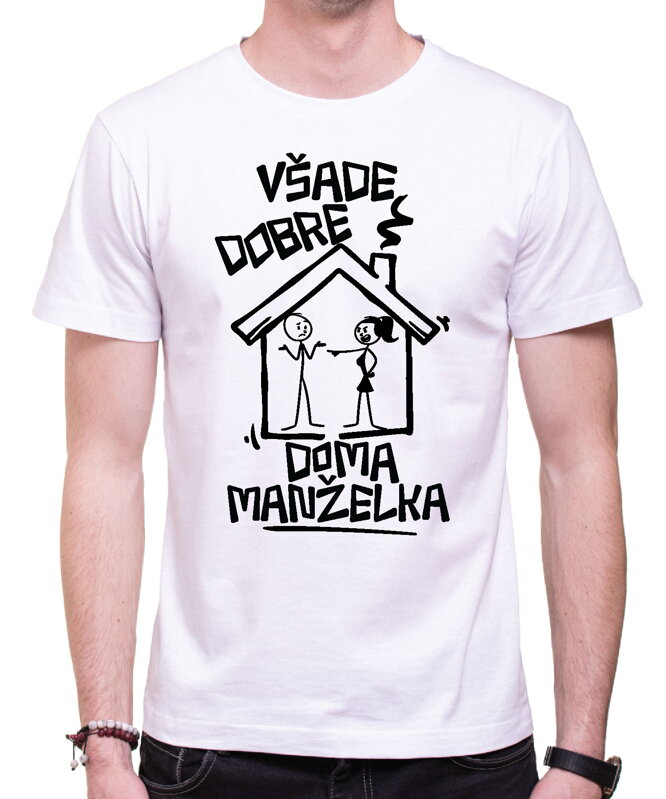Vtipné tričko - Všade dobre, doma manželka Vtipné tričko - Všade dobre, doma manželka