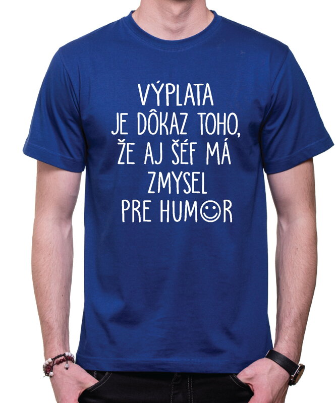 Tričko - Výplata je dôkaz toho, že aj šéf má zmysel pre humor Tričko - Výplata je dôkaz toho, že aj šéf má zmysel pre humor