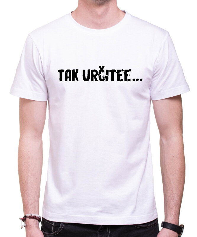 Vtipné tričko - Tak určitee ... Vtipné tričko - Tak určitee ...