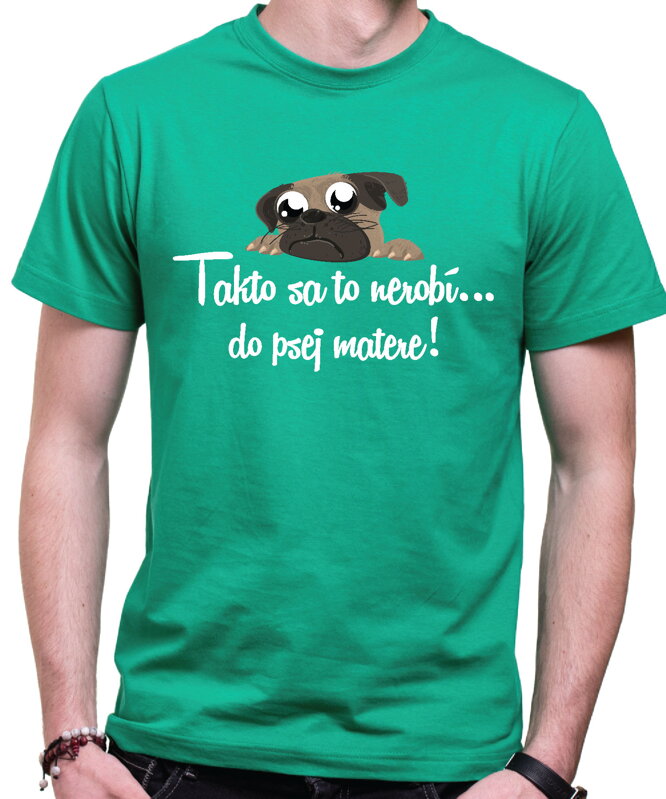 Tričko - Takto sa to nerobí do psej matere! Tričko - Takto sa to nerobí do psej matere!