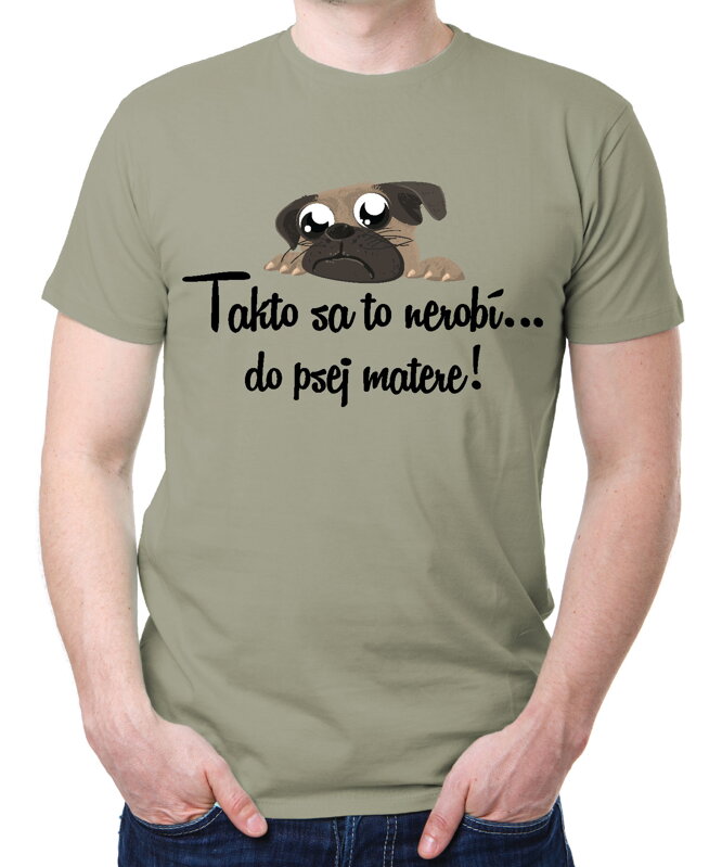 Tričko - Takto sa to nerobí do psej matere! Tričko - Takto sa to nerobí do psej matere!