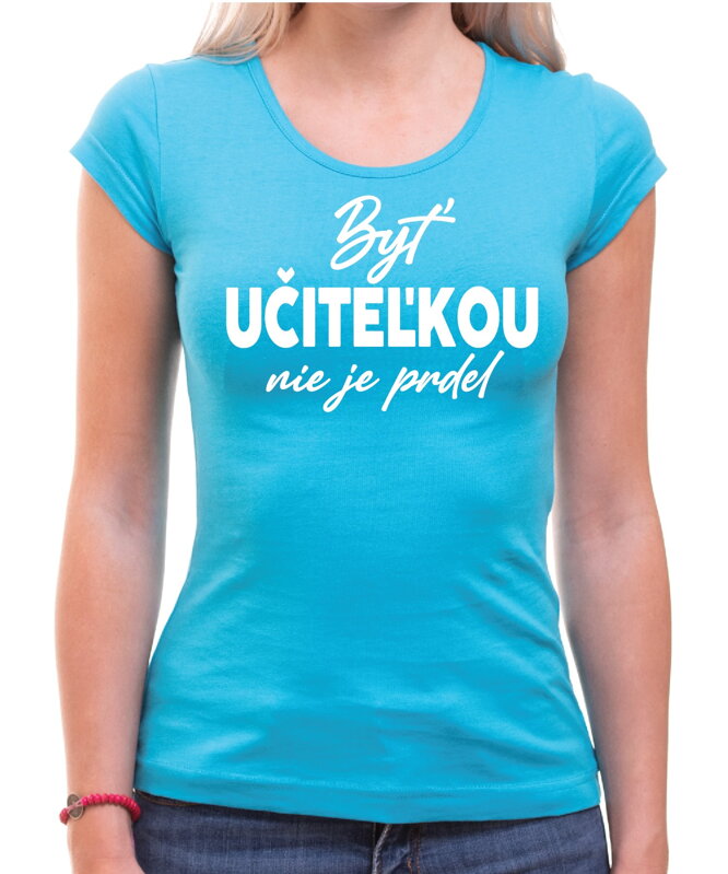 Tričko - Byť učiteľkou nie je prdel... Tričko - Byť učiteľkou nie je prdel...