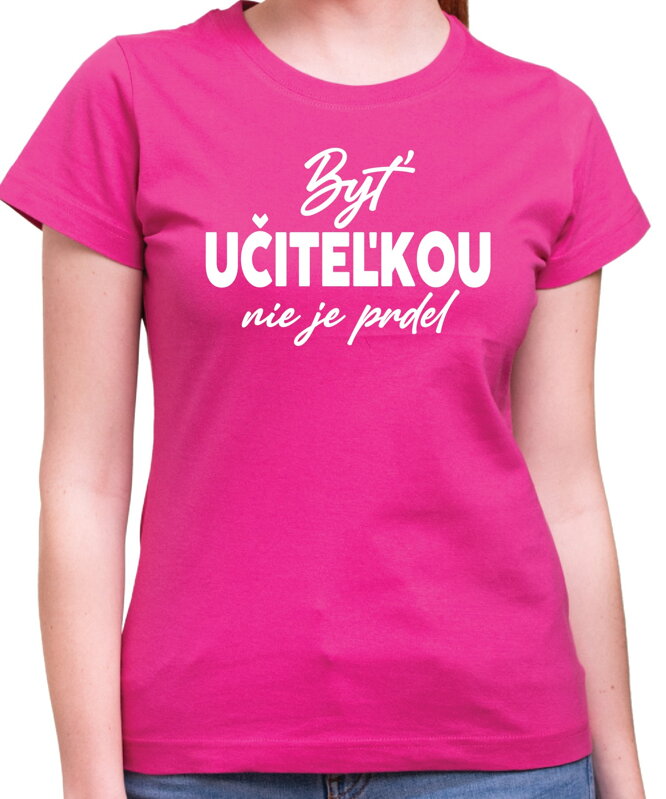 Tričko - Byť učiteľkou nie je prdel... Tričko - Byť učiteľkou nie je prdel...