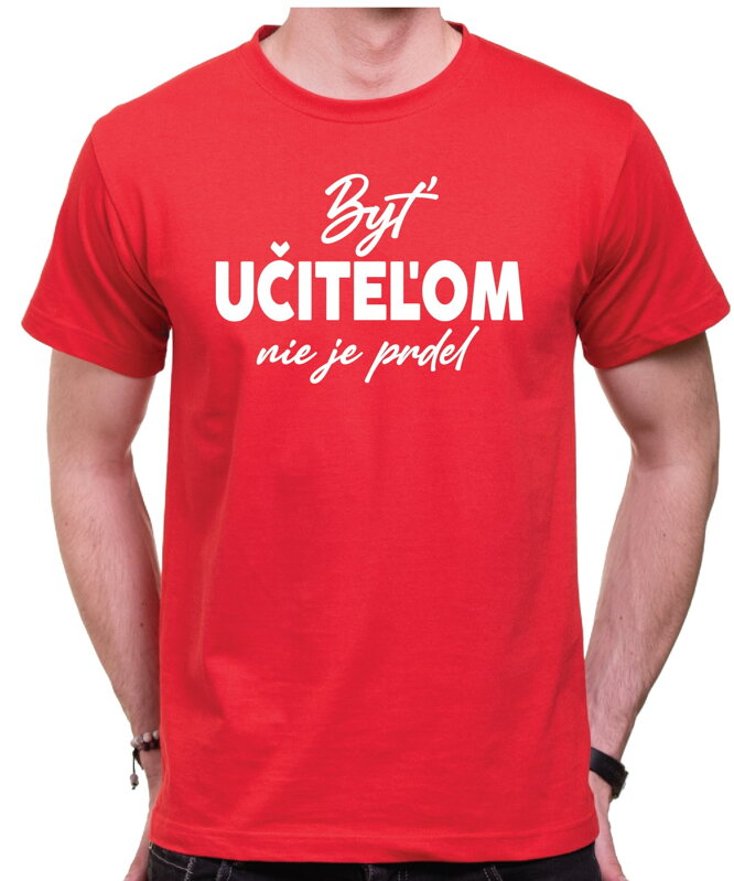 Tričko - Byť učiteľom nie je prdel... Tričko - Byť učiteľom nie je prdel...