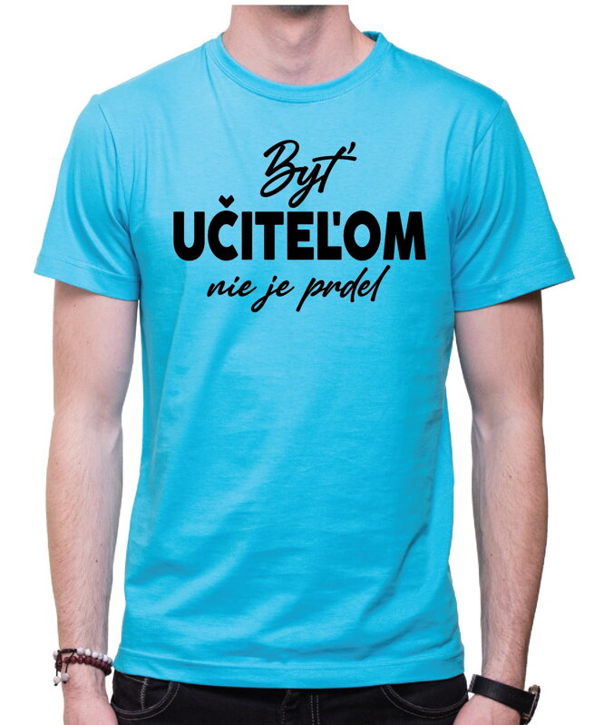 Tričko - Byť učiteľom nie je prdel... Tričko - Byť učiteľom nie je prdel...