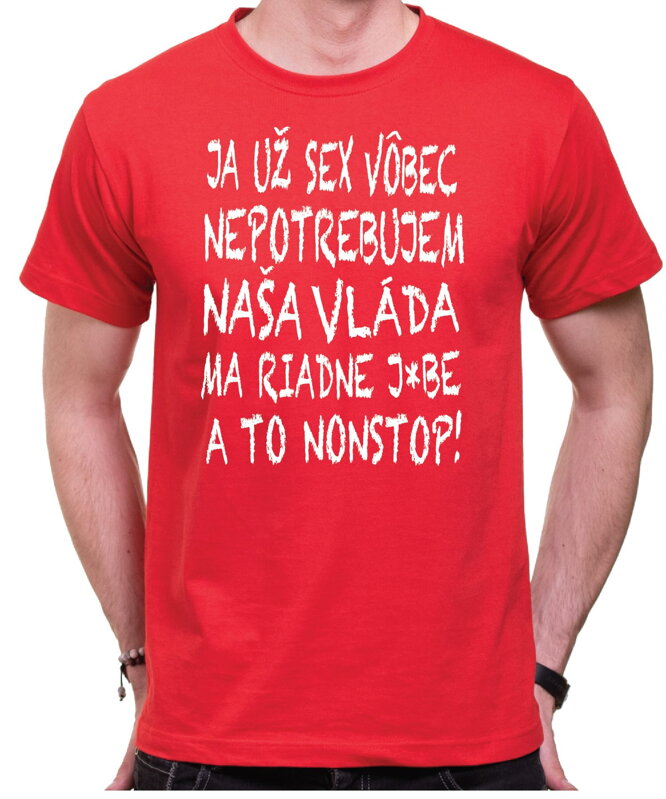 Tričko Nepotrebujem sex! Vláda ma j*be nonstop! Tričko Nepotrebujem sex! Vláda ma j*be nonstop!