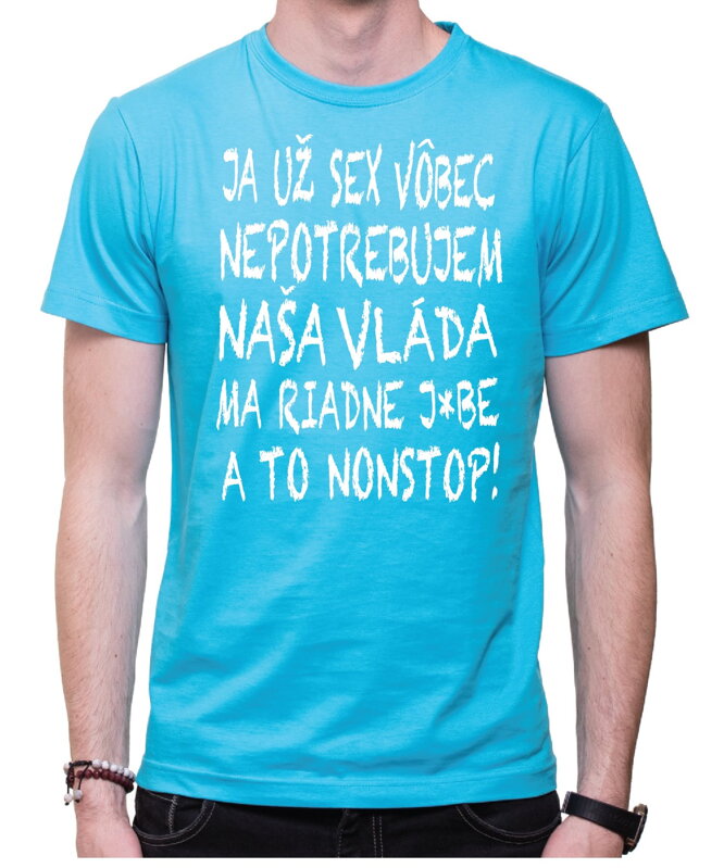 Tričko Nepotrebujem sex! Vláda ma j*be nonstop! Tričko Nepotrebujem sex! Vláda ma j*be nonstop!