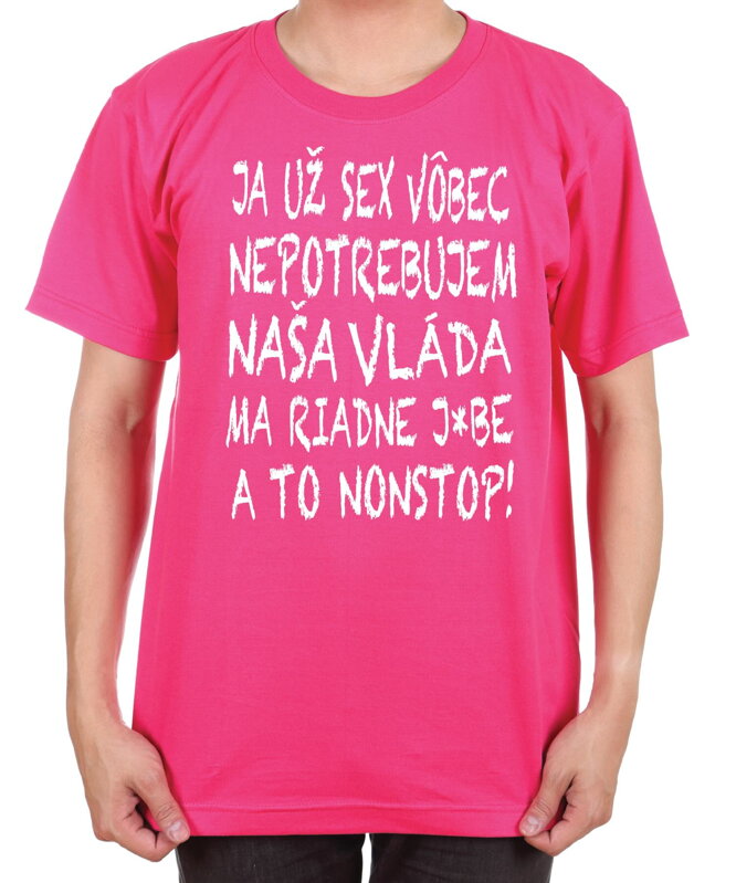Tričko Nepotrebujem sex! Vláda ma j*be nonstop! Tričko Nepotrebujem sex! Vláda ma j*be nonstop!
