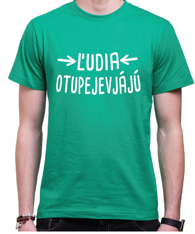 Vtipné tričko - Ľudia otupejevjájú Vtipné tričko - Ľudia otupejevjájú
