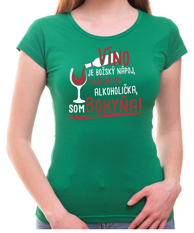 Vinárske tričko - Nie som alkoholička, som bohyňa! Vinárske tričko - Nie som alkoholička, som bohyňa!