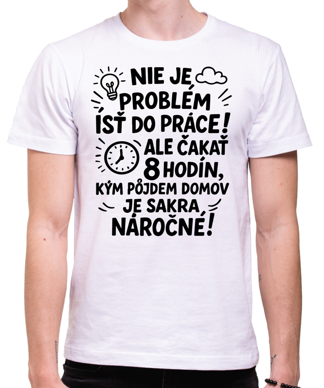 Vtipné tričko - Nieje problém isť do práce!