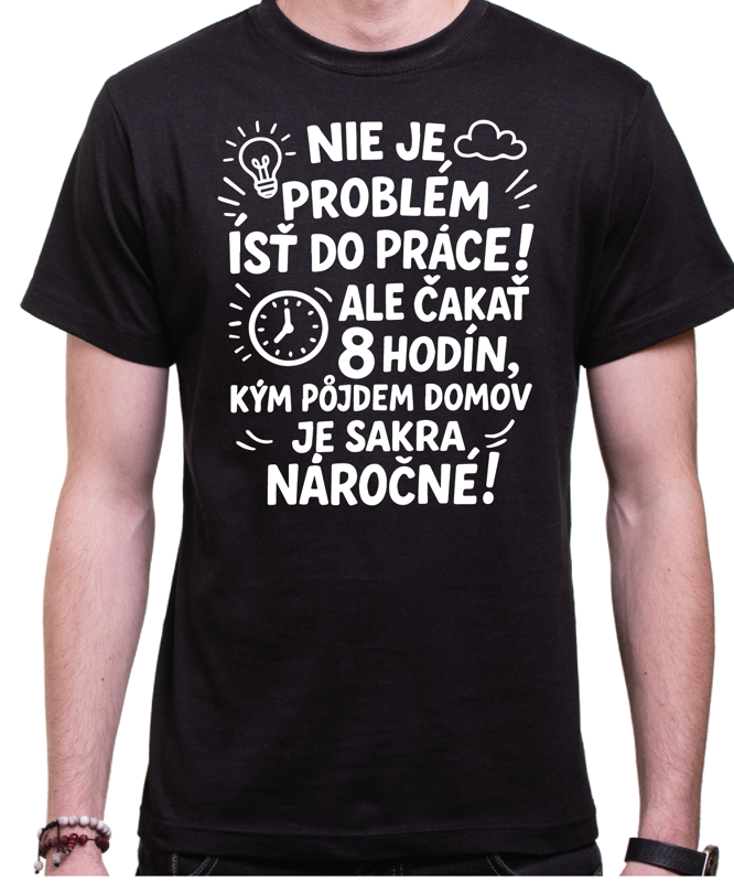 Vtipné tričko - Nieje problém isť do práce!