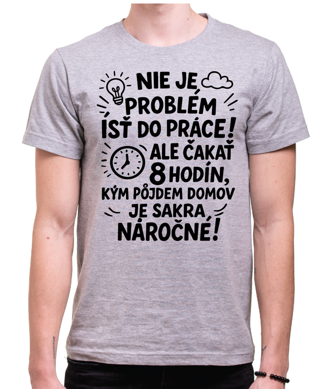 Vtipné tričko - Nieje problém isť do práce!