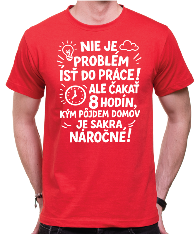 Vtipné tričko - Nieje problém isť do práce!