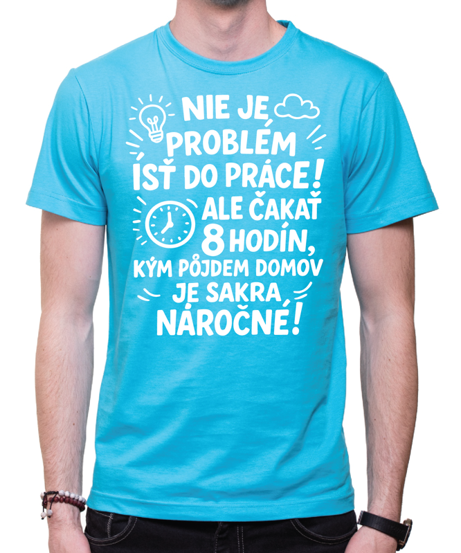 Vtipné tričko - Nieje problém isť do práce!