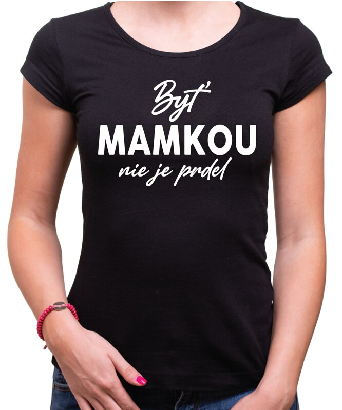 Tričko - Byť mamkou nie je prdel Tričko - Byť mamkou nie je prdel
