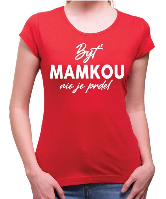 Tričko - Byť mamkou nie je prdel Tričko - Byť mamkou nie je prdel
