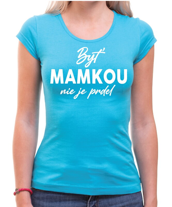 Tričko - Byť mamkou nie je prdel Tričko - Byť mamkou nie je prdel