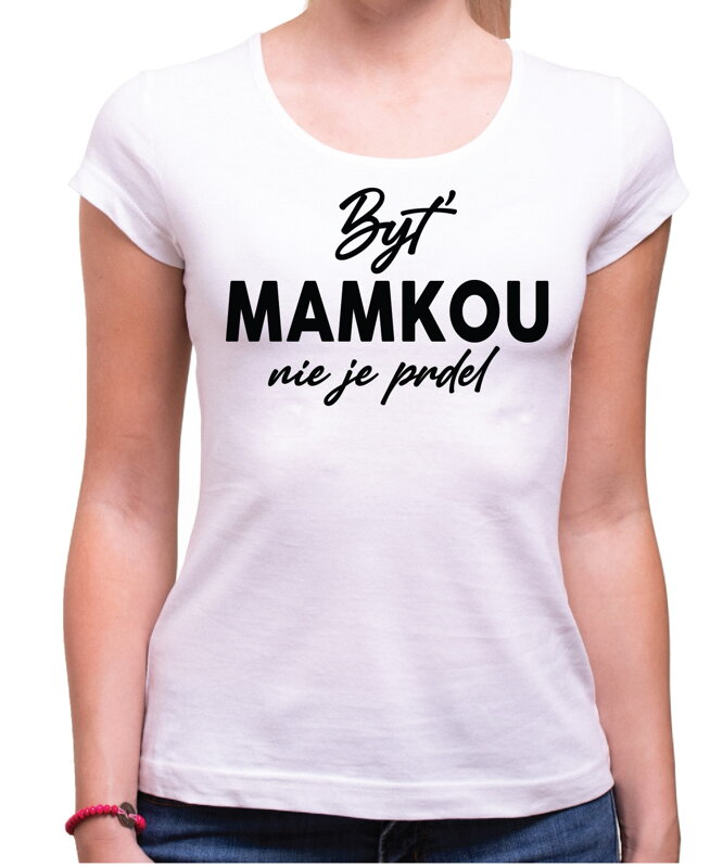Tričko - Byť mamkou nie je prdel Tričko - Byť mamkou nie je prdel