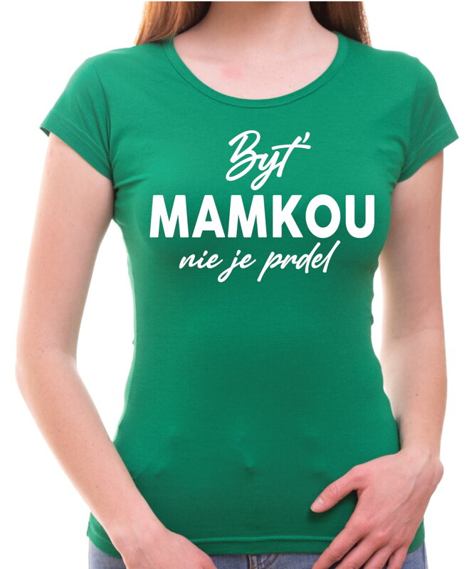 Tričko - Byť mamkou nie je prdel Tričko - Byť mamkou nie je prdel