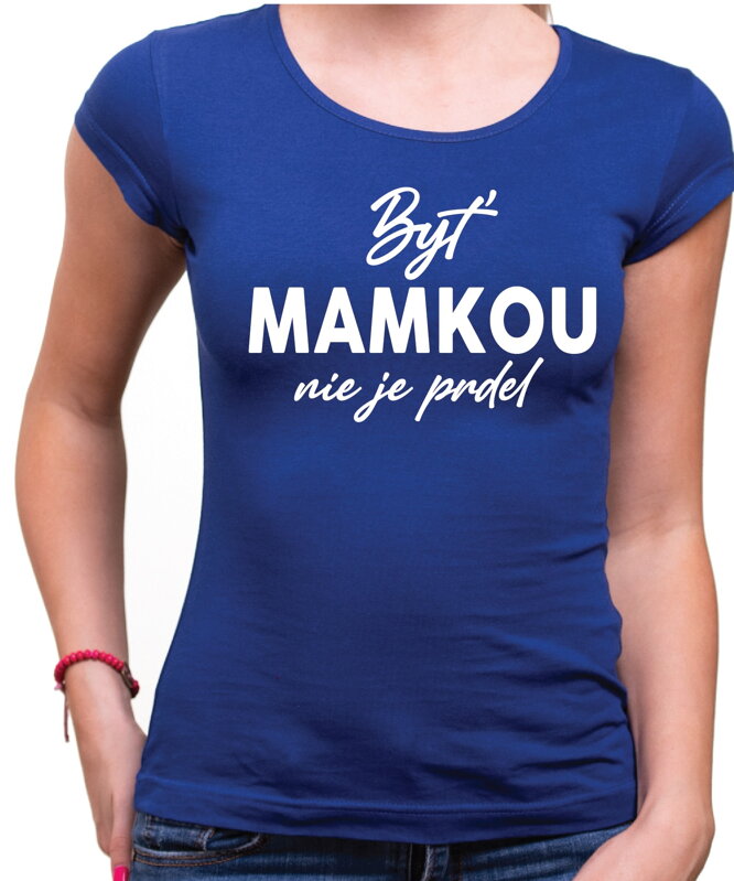Tričko - Byť mamkou nie je prdel Tričko - Byť mamkou nie je prdel